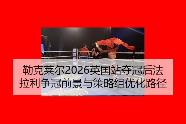 lei-ke-lai-er-ying-guo-zhan-duo-guan-hou-fa-la-li-zheng-guan-qian-jing-yu-ce-lve-zu-you-hua-lu-jing-2-656.jpg